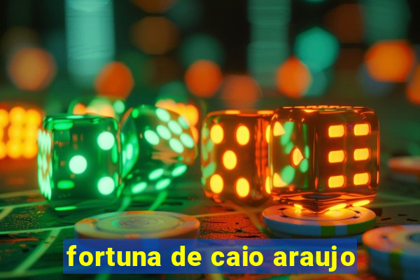 fortuna de caio araujo